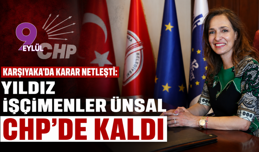 Karşıyaka’da karar netleşti: Yıldız İşçimenler Ünsal CHP’de kaldı