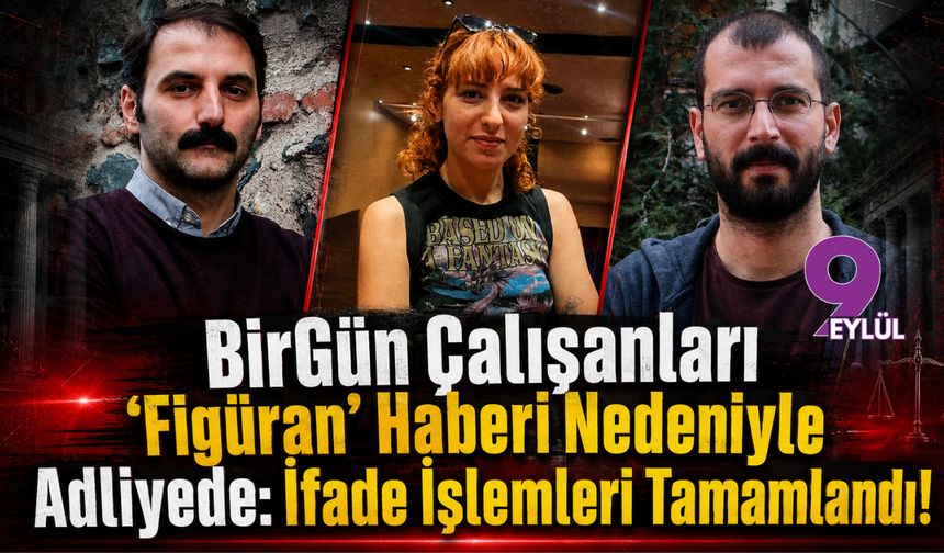 BirGün Çalışanları 'Figüran' Haberi Nedeniyle Adliyede: İfade İşlemleri Tamamlandı!