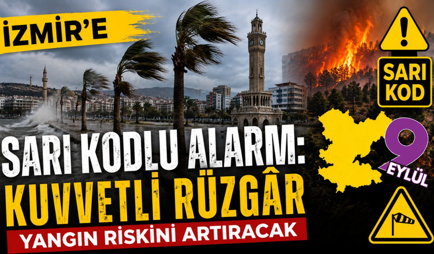 İzmir’e sarı kodlu alarm: Kuvvetli rüzgâr yangın riskini artıracak