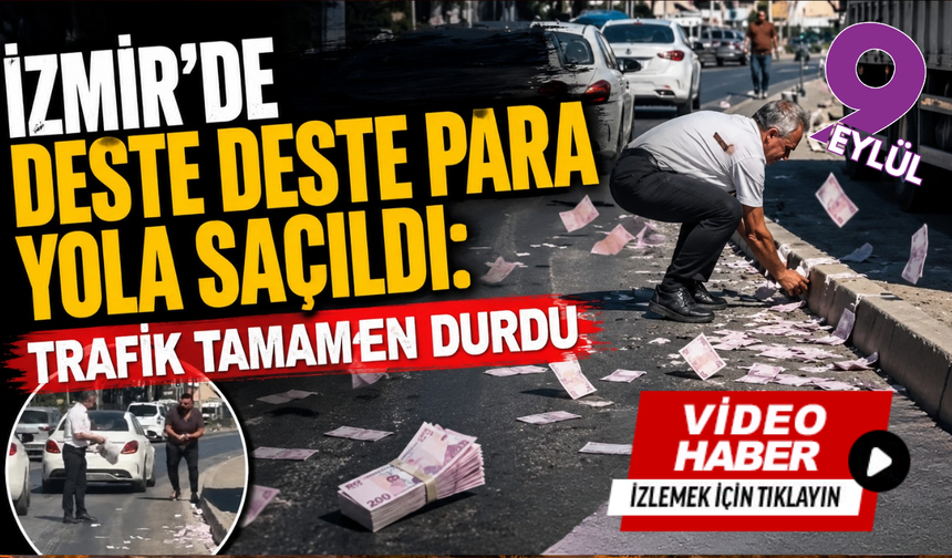 İzmir’de deste deste para yola saçıldı: Trafik tamamen durdu
