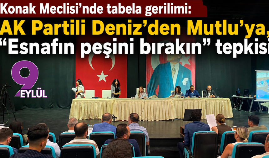 Konak Meclisi’nde tabela gerilimi: AK Partili Deniz’den Mutlu’ya, “Esnafın peşini bırakın” tepkisi