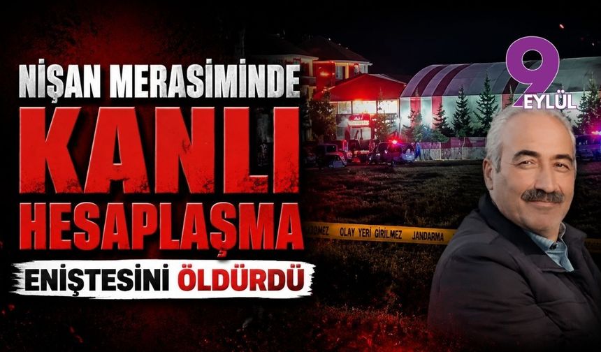 Nişan merasiminde kanlı hesaplaşma: Eniştesini öldürdü