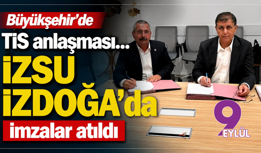 Büyükşehir’de TİS anlaşması: İZSU ve İZDOĞA’da imzalar atıldı