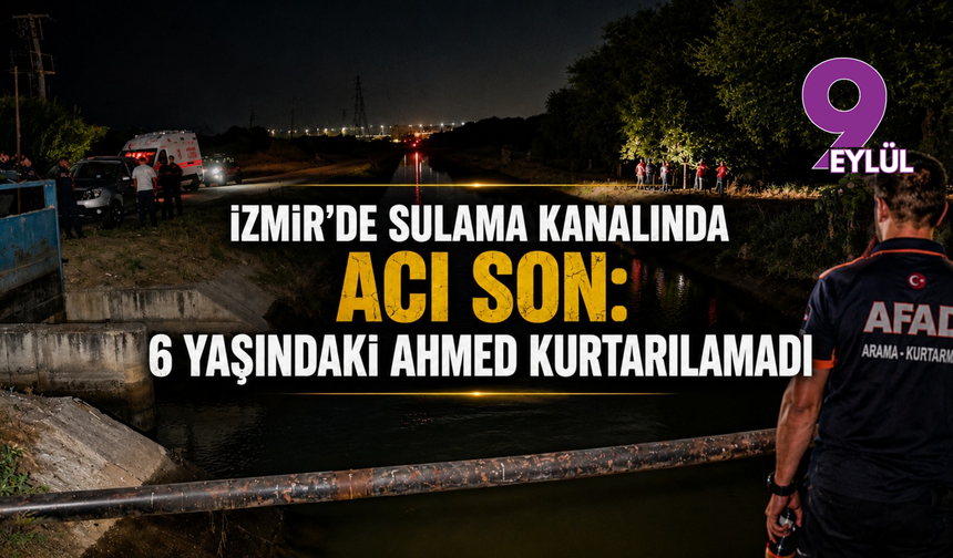 İzmir'de sulama kanalında acı son: Minik Ahmed'den kahreden haber