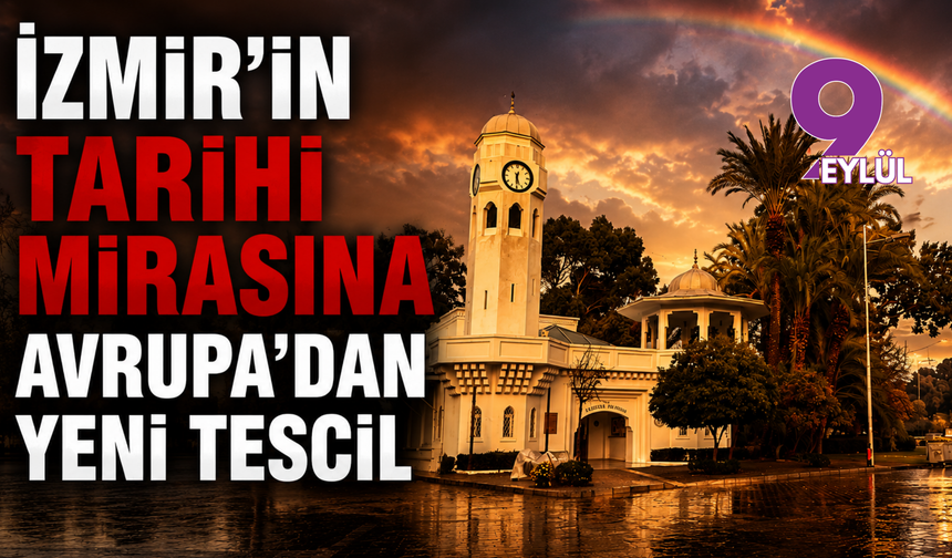 İzmir’in tarihi mirasına Avrupa’dan yeni tescil