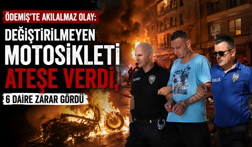 Ödemiş’te değiştirilmeyen motosikleti ateşe verdi, 6 daire zarar gördü