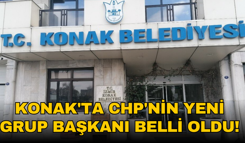 Konak'ta CHP'nin yeni Grup Başkanı belli oldu!