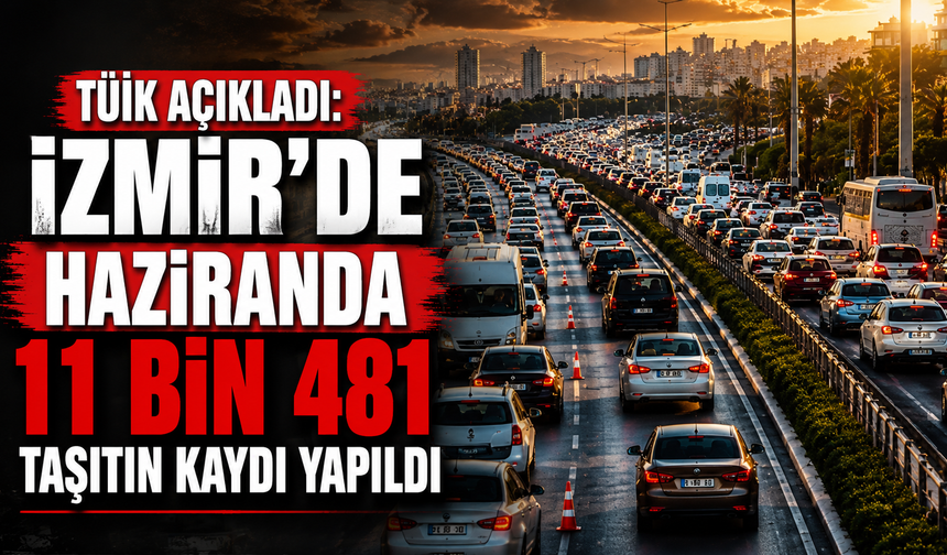 TÜİK açıkladı: İzmir’de haziranda 11 bin 481 taşıtın kaydı yapıldı