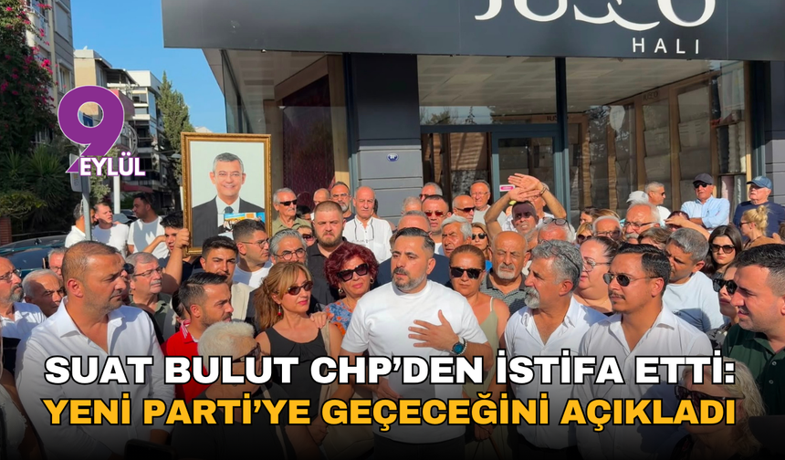 Suat Bulut CHP’den istifa etti: Yeni Parti’ye geçeceğini açıkladı