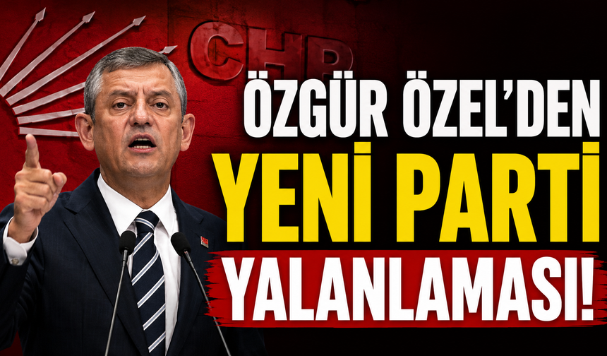 Özel’den “Yeni Parti” yalanlaması