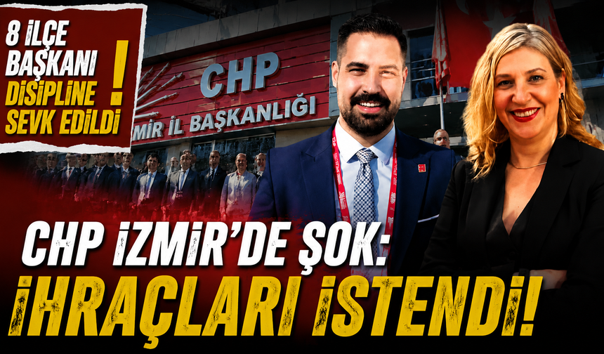 CHP İzmir’de büyük disiplin depremi: 8 isim için ihraç talebi