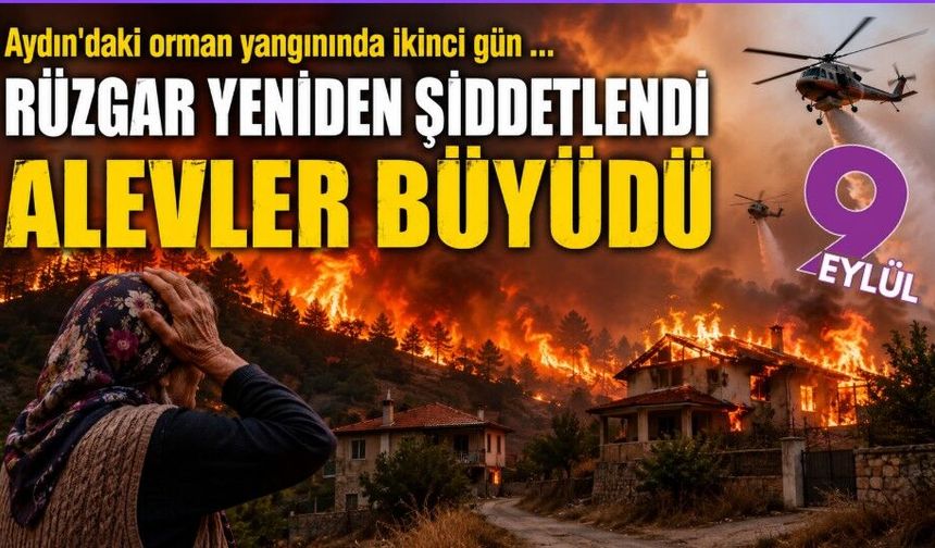 Aydın Çine’de alevler yeniden büyüdü: 30 ev tahliye edildi