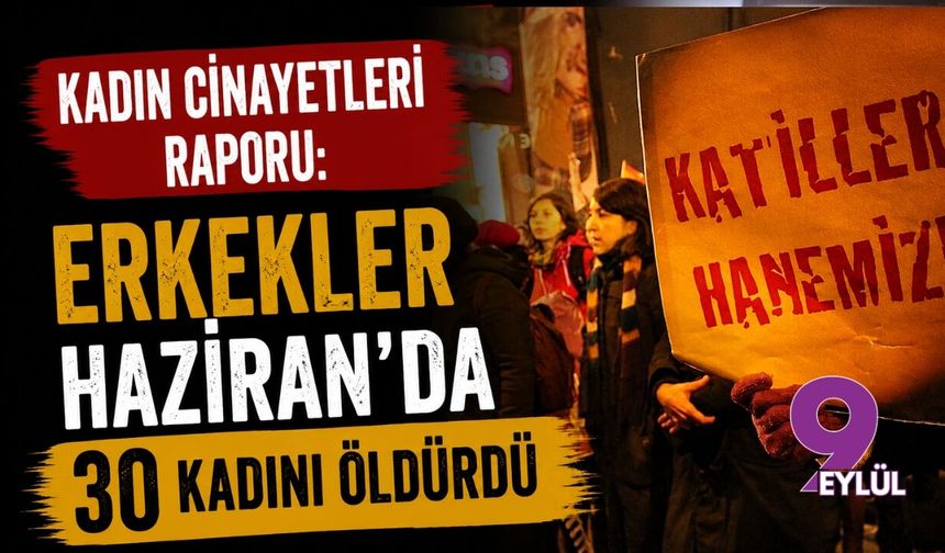 Kadın cinayetleri raporu: Erkekler Haziran'da 30 kadını öldürdü