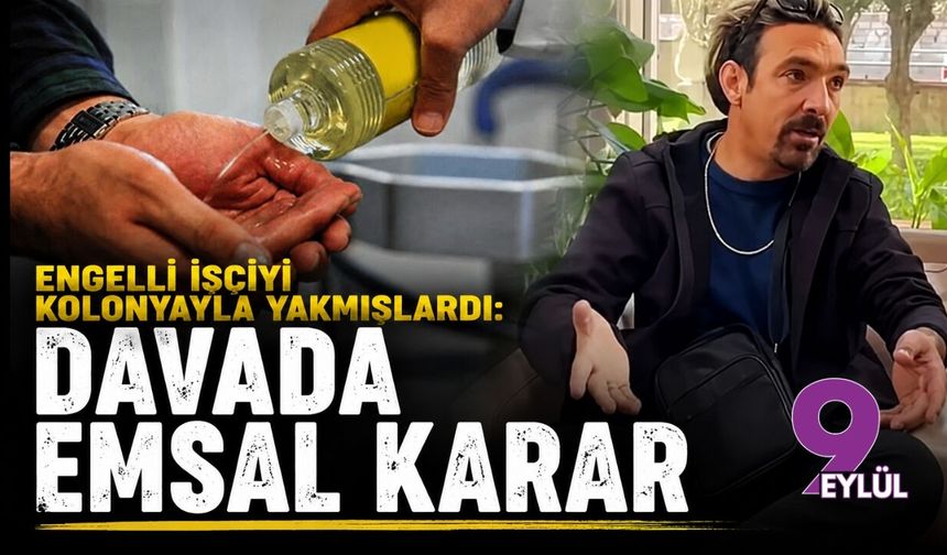 Engelli işçiyi kolonyayla yakmışlardı: Davada emsal karar