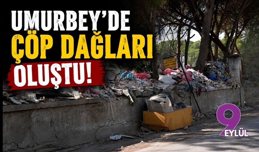 Umurbey'de çöp dağları oluştu!