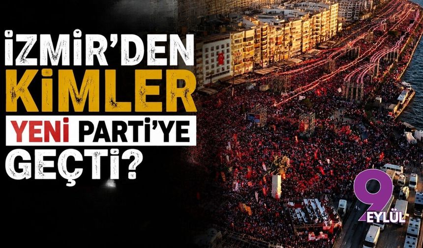İzmir'den kimler YENİ Parti'ye geçti?
