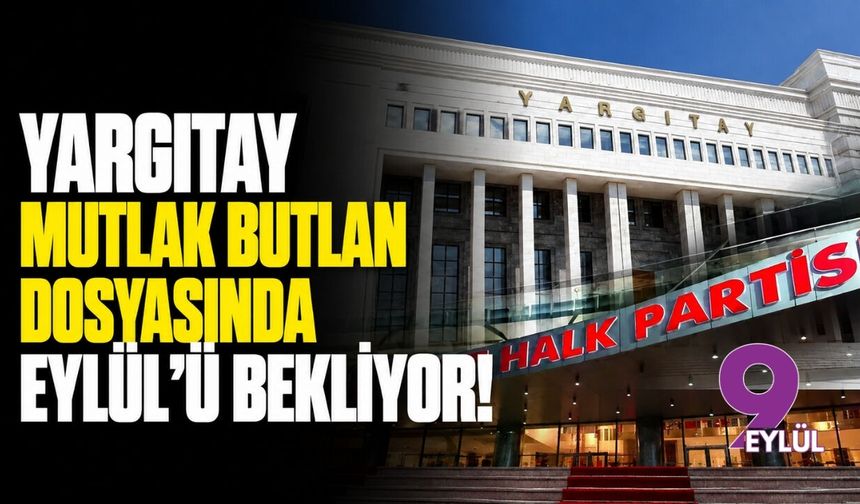 Yargıtay  mutlak butlan dosyasında Eylül’ü bekliyor!