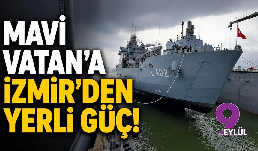 Mavi Vatan’a İzmir’den yerli güç!