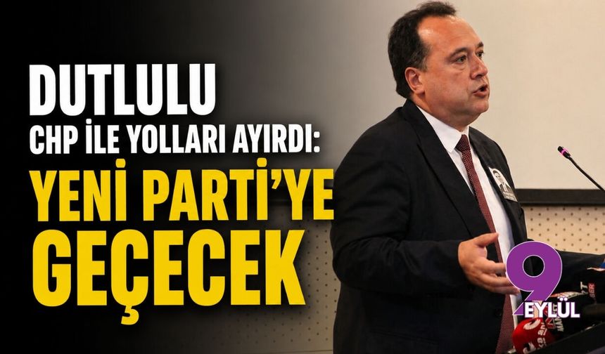 Dutlulu CHP ile yolları ayırdı: YENİ Parti'ye geçecek