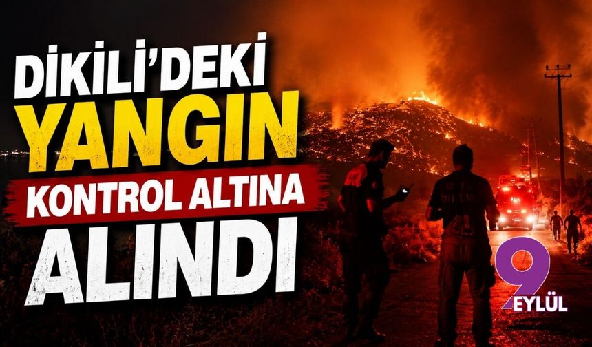 Dikili'deki yangın kontrol altına alındı