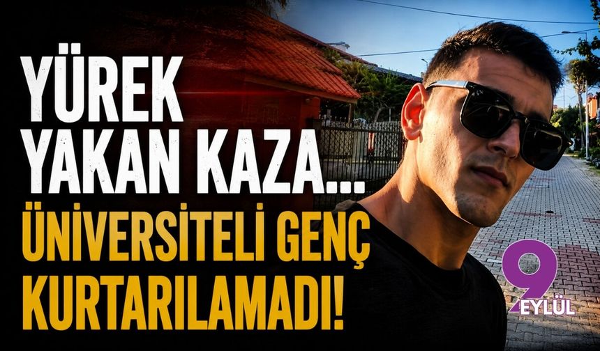 İzmir'de yürek yakan kaza: Üniversiteli Eren'in acı sonu