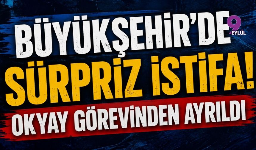 Büyükşehir'de sürpriz istifa! Okyay görevinden ayrıldı