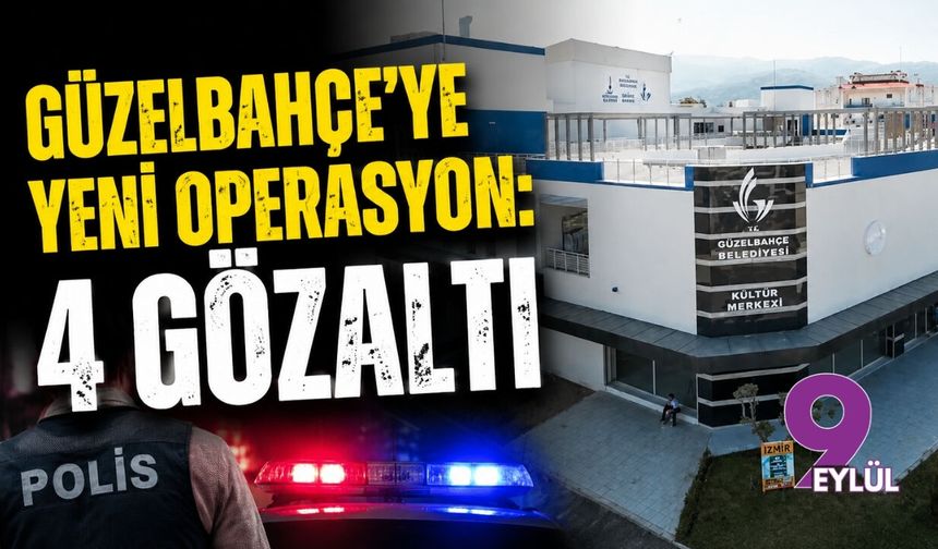 Güzelbahçe'ye yeni operasyon: 4 gözaltı