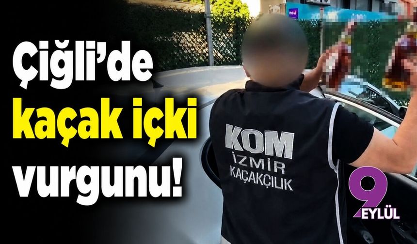 Çiğli'de kaçak içki vurgunu