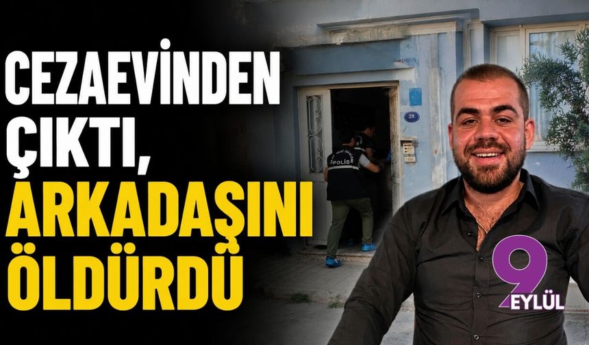 Cezaevinden çıktı arkadaşını öldürdü