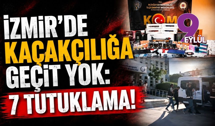 İzmir'de kaçakçılığa geçit yok: 7 tutuklama!