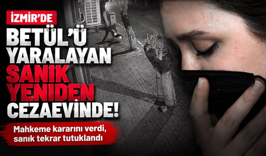 İzmir'de Betül'ü yaralayan sanık yeniden cezaevinde!