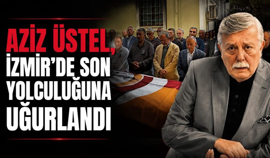 Aziz Üstel, son yolculuğuna uğurlandı