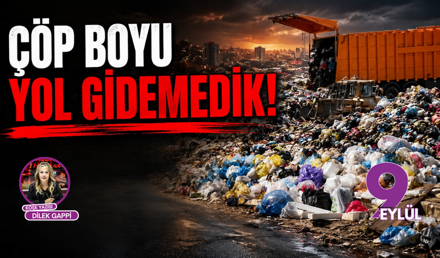 ÇÖP boyu yol gidemedik!