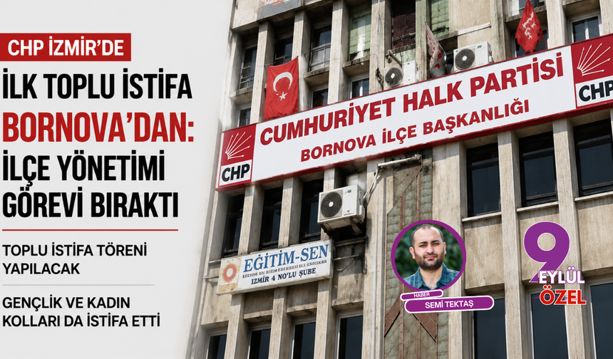 CHP İzmir’de ilk toplu istifa Bornova’dan: İlçe yönetimi görevi bıraktı, toplu istifa töreni düzenlenecek