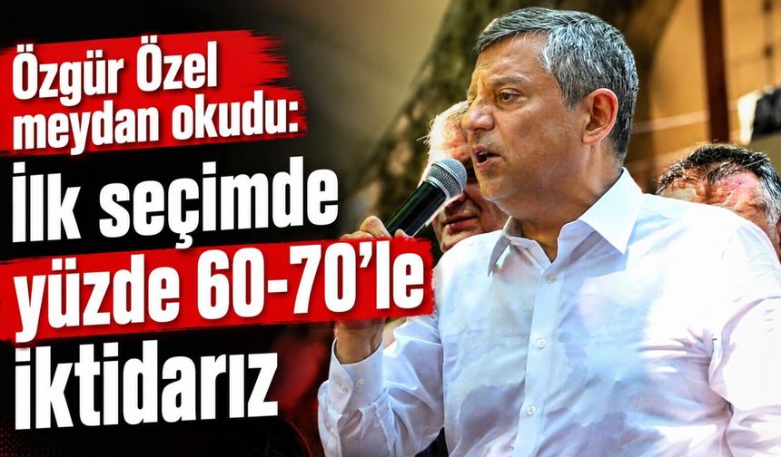 Özgür Özel meydan okudu: İlk seçimde yüzde 60-70’le iktidarız