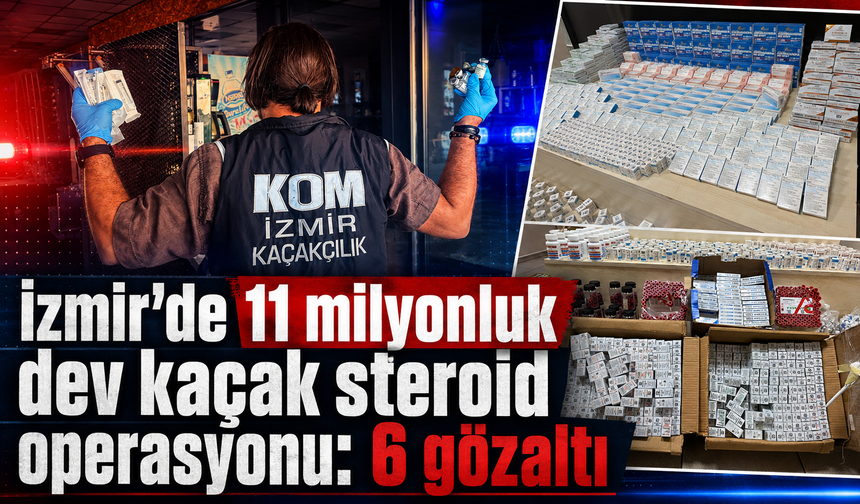 İzmir’de 11 milyonluk dev kaçak steroid operasyonu: 6 gözaltı
