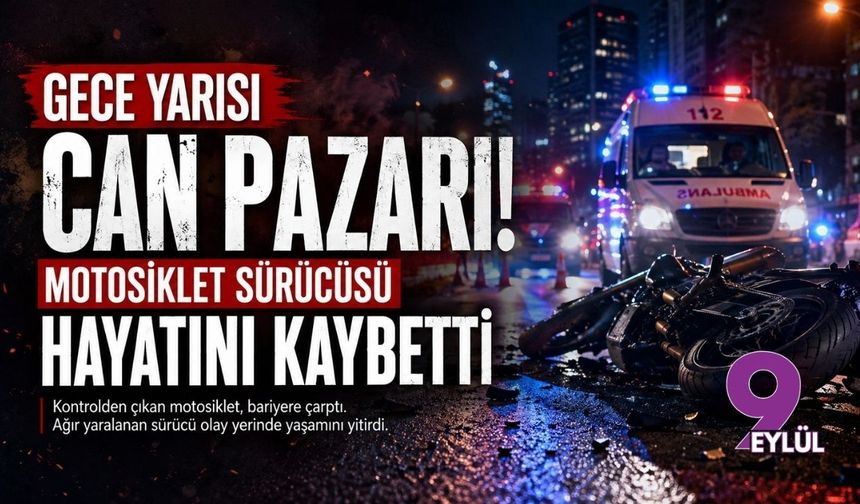 Gece yarısı can pazarı: Motosiklet sürücüsü hayatını kaybetti