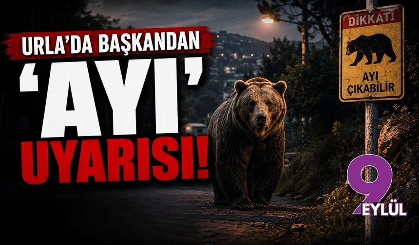 Urla'da başkandan 'ayı' uyarısı