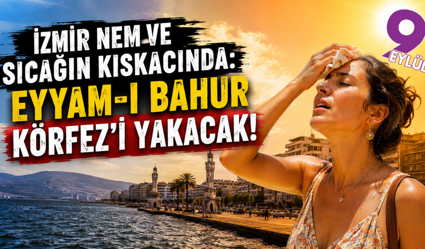 İzmir nem ve sıcağın kıskacında; Eyyam-ı Bahur Körfez'i yakacak