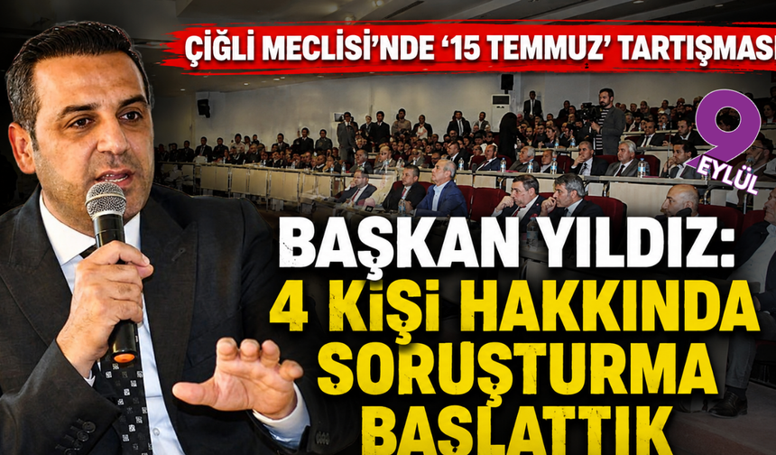 Çiğli Meclisi'nde '15 Temmuz' tartışması; Başkan Yıldız, 4 kişi hakkında soruşturma başlatıldığını açıkladı