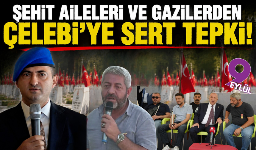 Şehit aileleri ve gazilerden Çelebi’ye sert tepki: “Dalga mı geçiyorsun bizimle?”