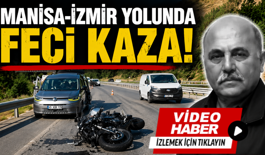 Manisa-İzmir yolunda feci kaza: Motosiklet sürücüsü hayatını kaybetti