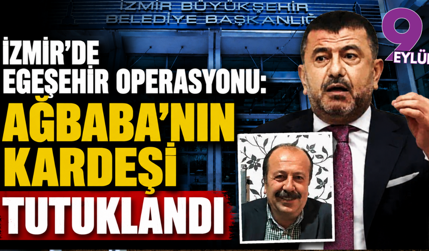 Veli Ağbaba’nın kardeşi Hür Ağbaba Egeşehir soruşturmasında tutuklandı
