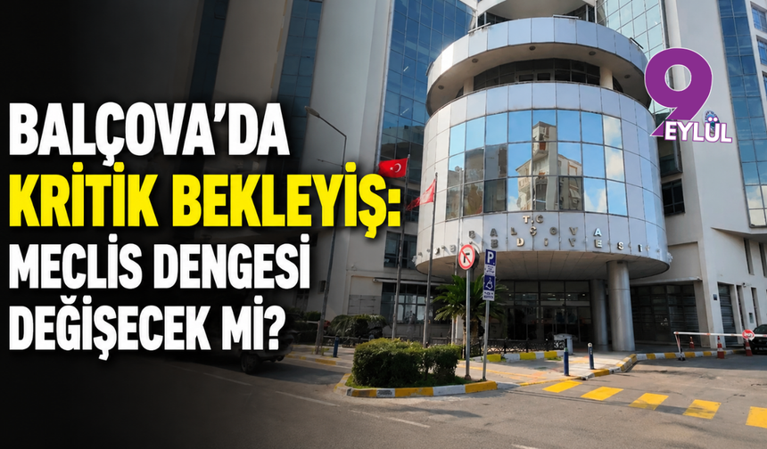 Balçova’da kritik bekleyiş: Meclis dengesi değişecek mi?