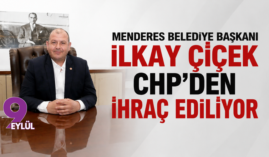 Menderes Belediye Başkanı İlkay Çiçek CHP’den ihraç ediliyor