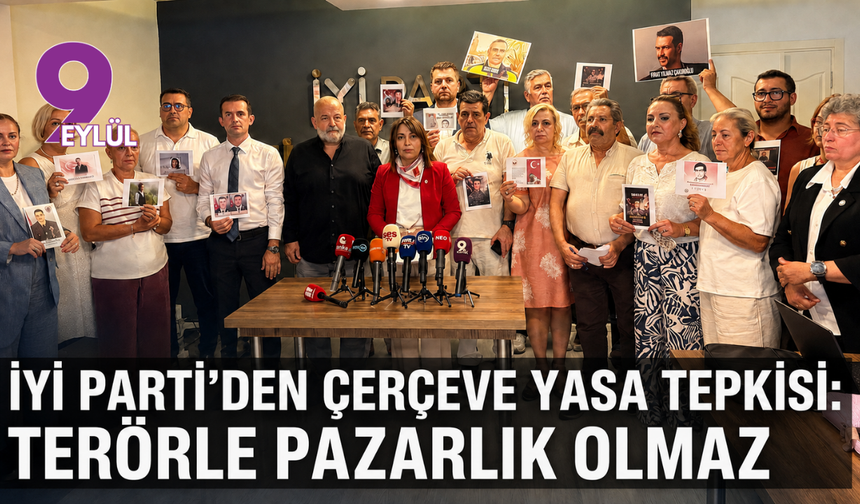 İYİ Parti’den Çerçeve Yasa tepkisi: Terörle pazarlık olmaz