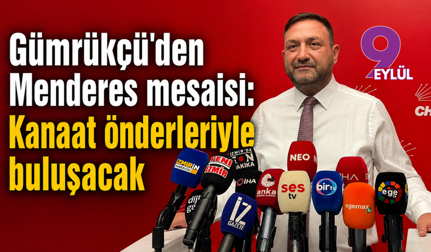 Gümrükçü’den Menderes mesaisi: Kanaat önderleriyle buluşacak