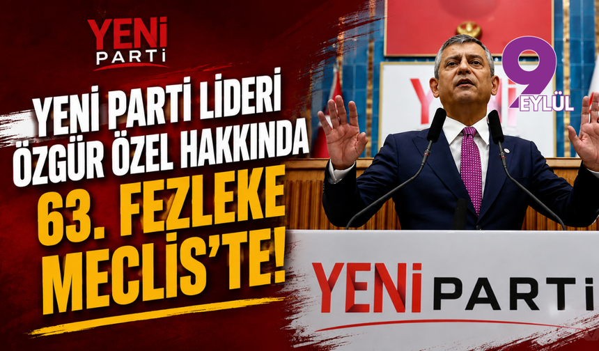 YENİ Parti Lideri Özgür Özel Hakkında 63. Fezleke Meclis'te!