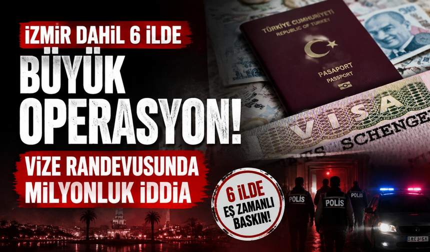 İzmir dahil 6 ilde büyük operasyon: Vize randevusunda milyonluk iddia