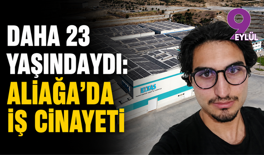 Daha 23 yaşındaydı: Aliağa’da iş cinayeti